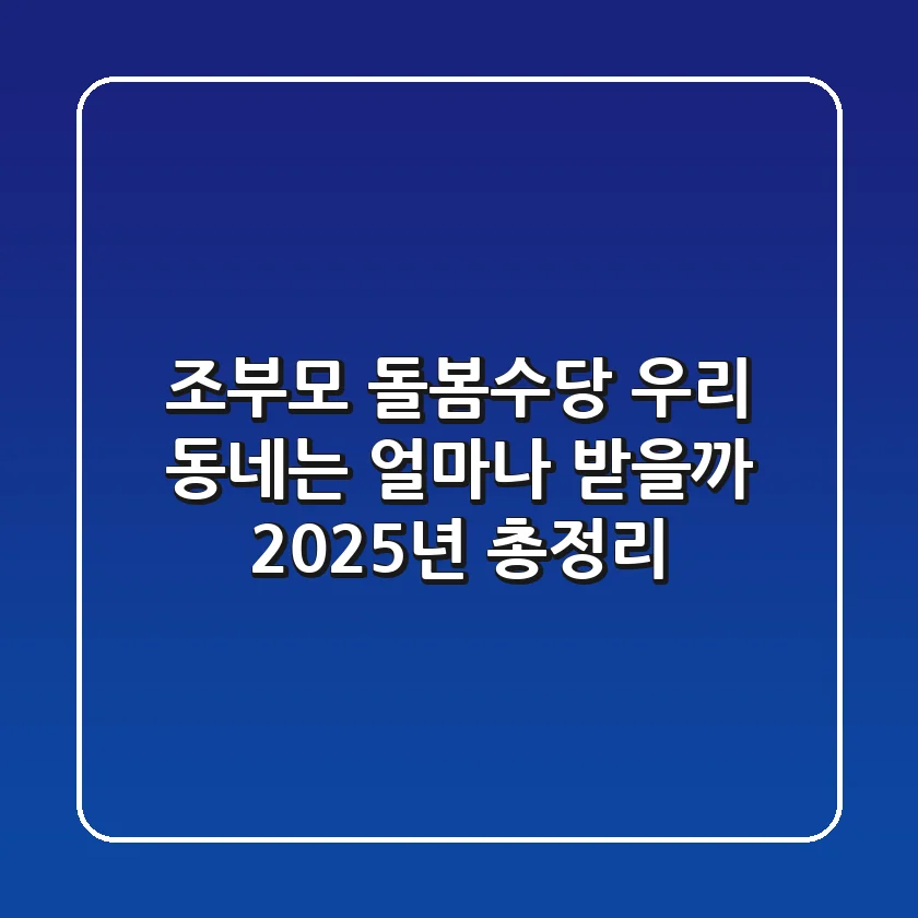 조부모 돌봄수당, 우리 동네는 얼마나 받을까? 2025년 총정리