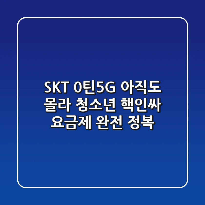 SKT 0틴5G, 아직도 몰라? 청소년 핵인싸 요금제 완전 정복!