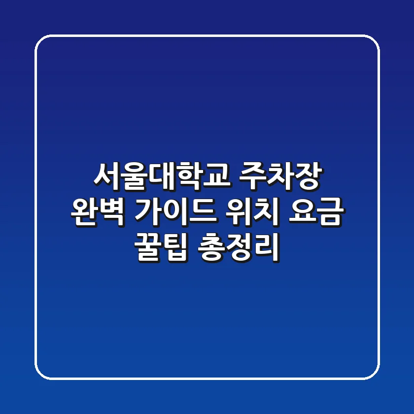 서울대학교 주차장 완벽 가이드: 위치, 요금, 꿀팁 총정리