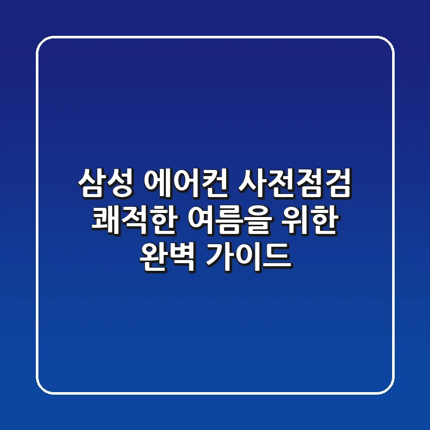 삼성 에어컨 사전점검: 쾌적한 여름을 위한 완벽 가이드