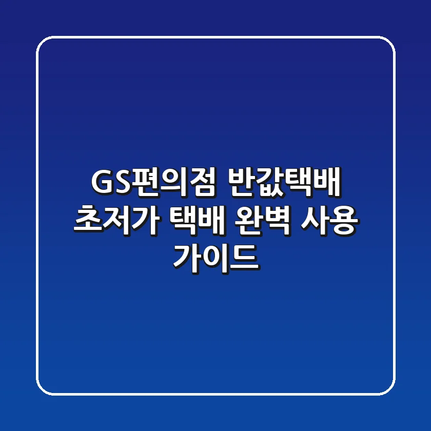 GS편의점 반값택배: 초저가 택배 완벽 사용 가이드!