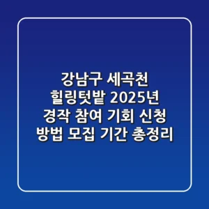 강남구 세곡천 힐링텃밭: 2025년 경작 참여 기회! 신청 방법 & 모집 기간 총정리