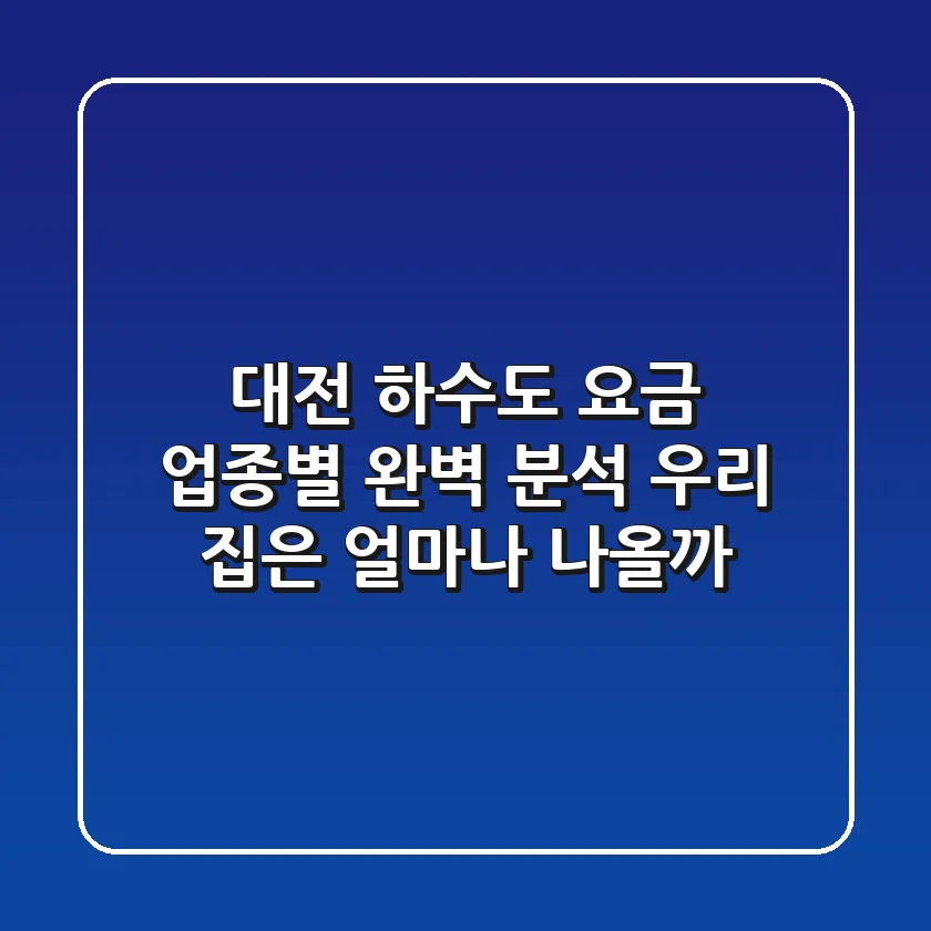대전 하수도 요금, 업종별 완벽 분석! 우리 집은 얼마나 나올까?