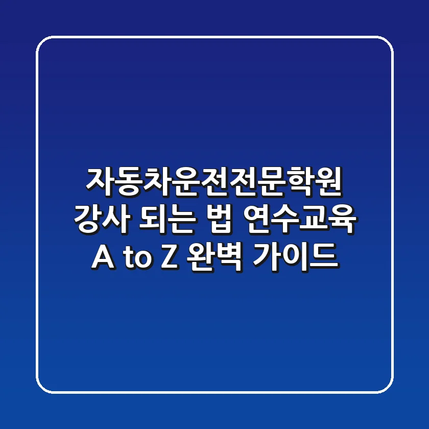 자동차운전전문학원 강사 되는 법? 연수교육 A to Z 완벽 가이드!