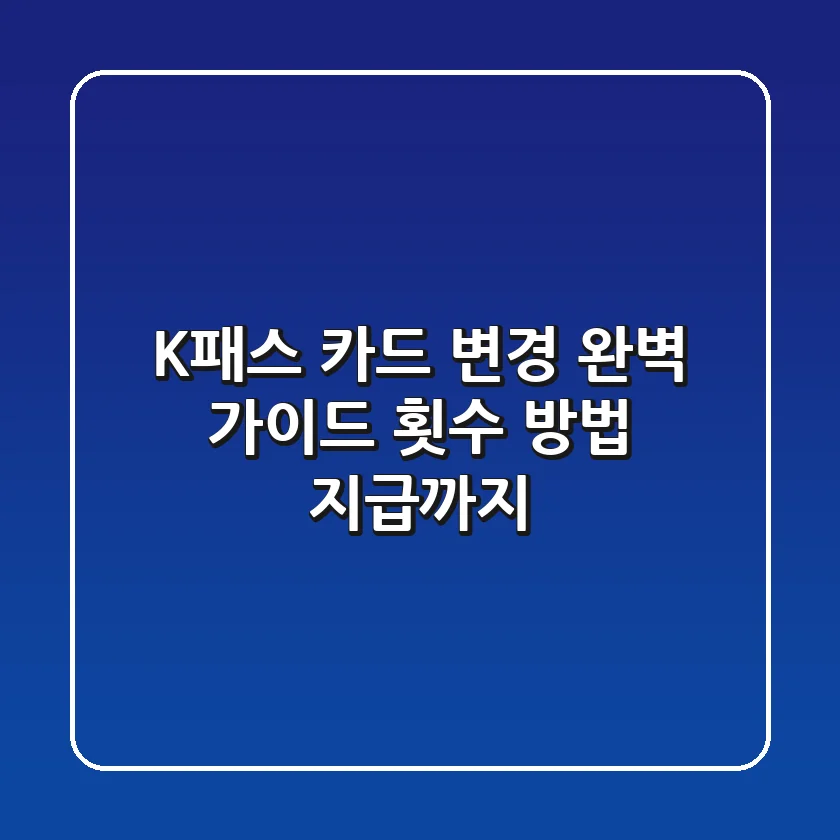 K-패스 카드 변경 완벽 가이드: 횟수, 방법, 지급까지!💳