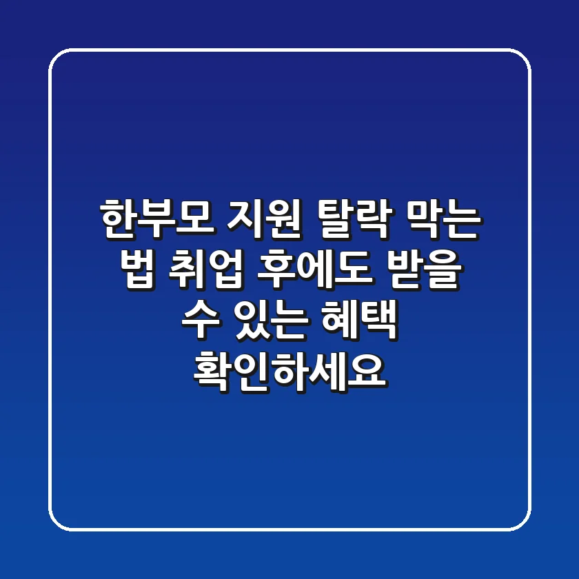 한부모 지원 탈락 막는 법! 취업 후에도 받을 수 있는 혜택 확인하세요