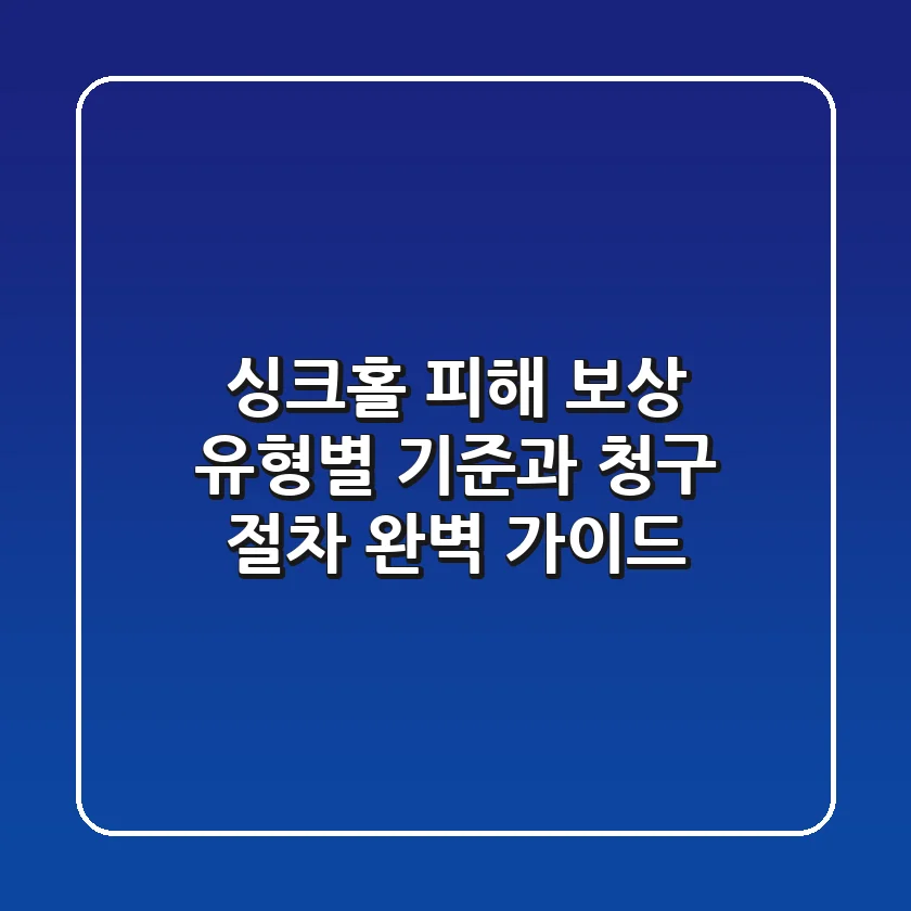 싱크홀 피해 보상: 유형별 기준과 청구 절차 완벽 가이드