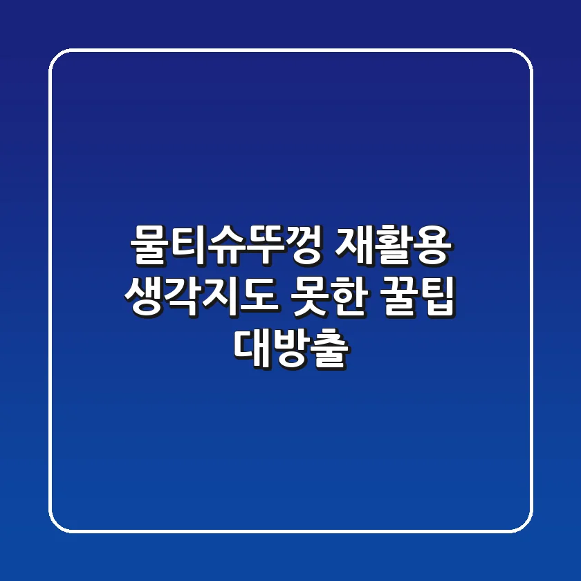 물티슈뚜껑 재활용, 생각지도 못한 꿀팁 대방출!