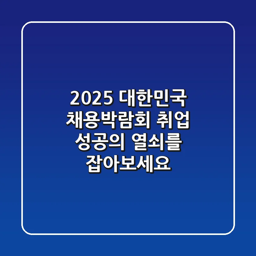 2025 대한민국 채용박람회: 취업 성공의 열쇠를 잡아보세요!