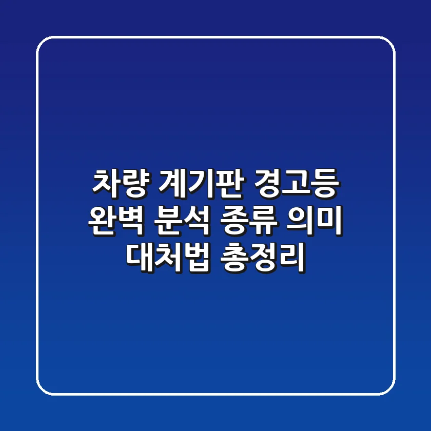 차량 계기판 경고등 완벽 분석: 종류, 의미, 대처법 총정리