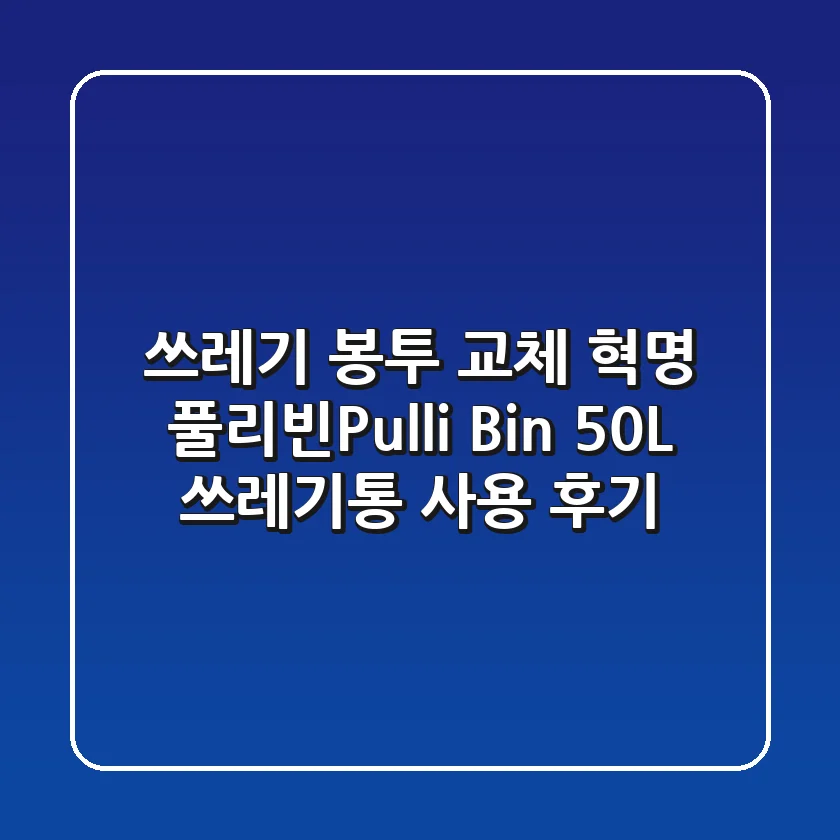 쓰레기 봉투 교체 혁명! 풀리빈(Pulli Bin) 50L 쓰레기통 사용 후기