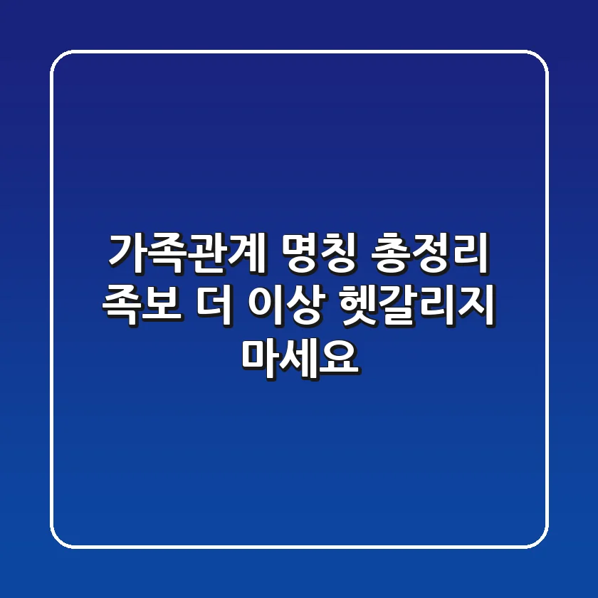 가족관계 명칭 총정리! 족보, 더 이상 헷갈리지 마세요!
