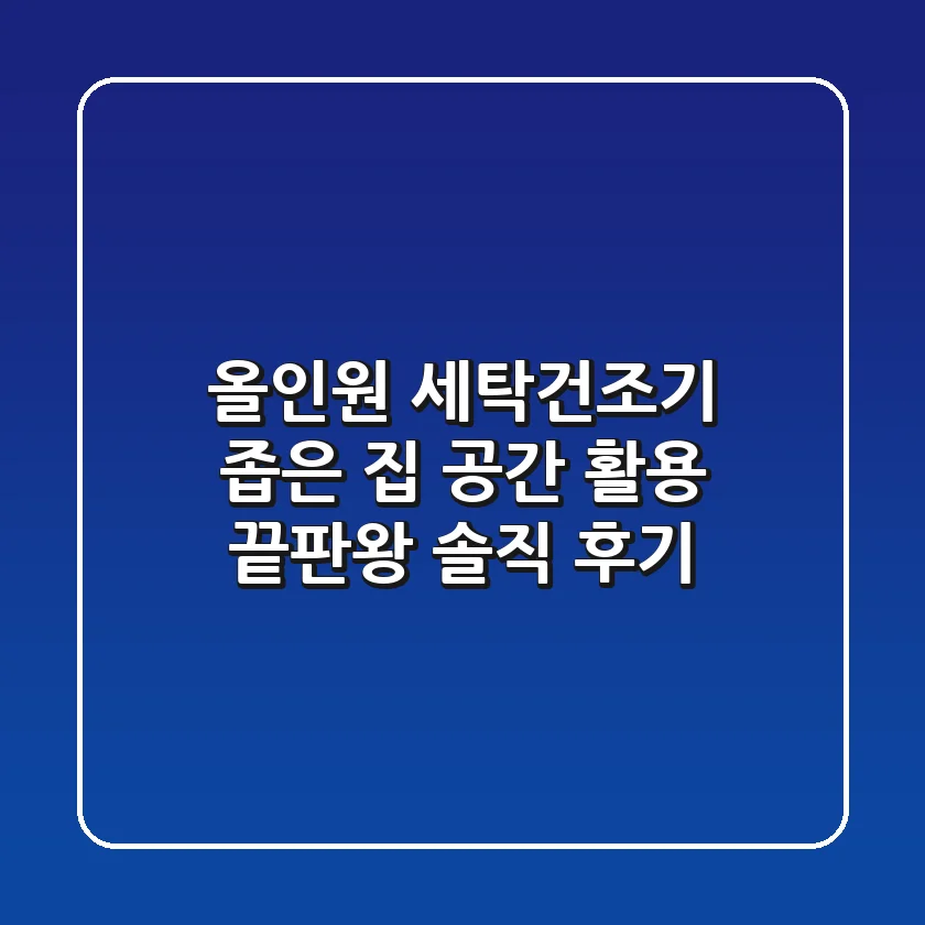 올인원 세탁건조기, 좁은 집 공간 활용 끝판왕! 솔직 후기
