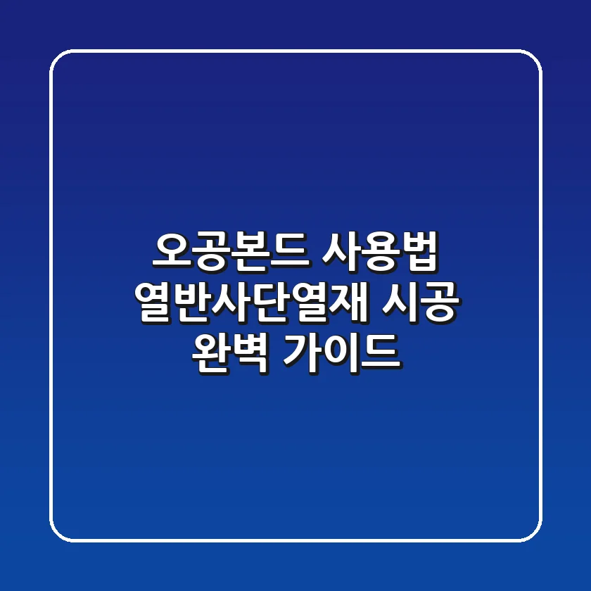 오공본드 사용법: 열반사단열재 시공 완벽 가이드
