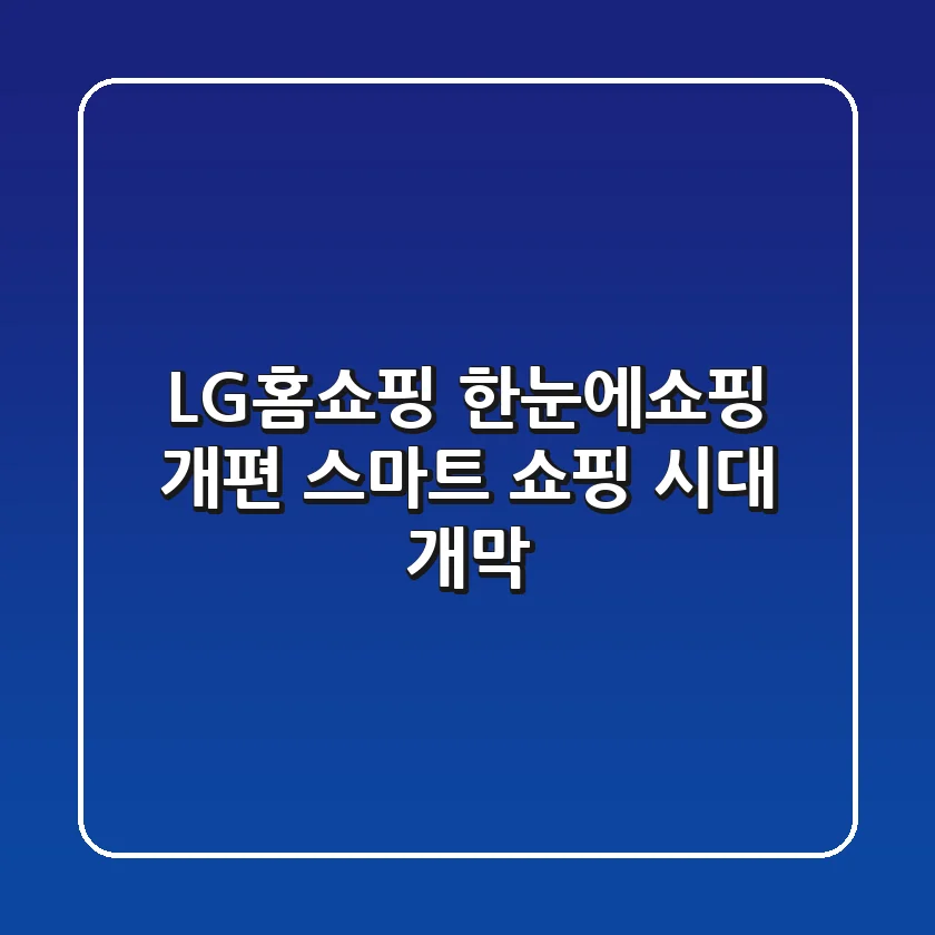 LG홈쇼핑 한눈에쇼핑 개편: 스마트 쇼핑 시대 개막!