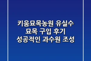 키움묘목농원 유실수 묘목 구입 후기: 성공적인 과수원 조성