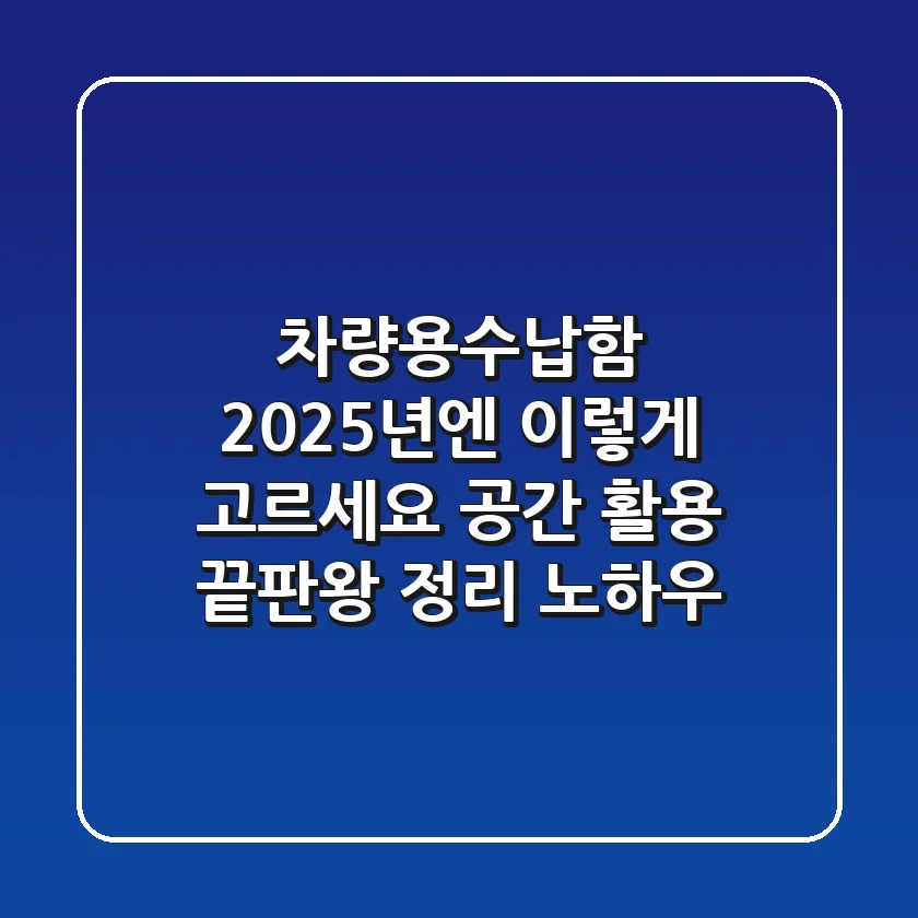 차량용수납함, 2025년엔 이렇게 고르세요! 공간 활용 끝판왕 정리 노하우