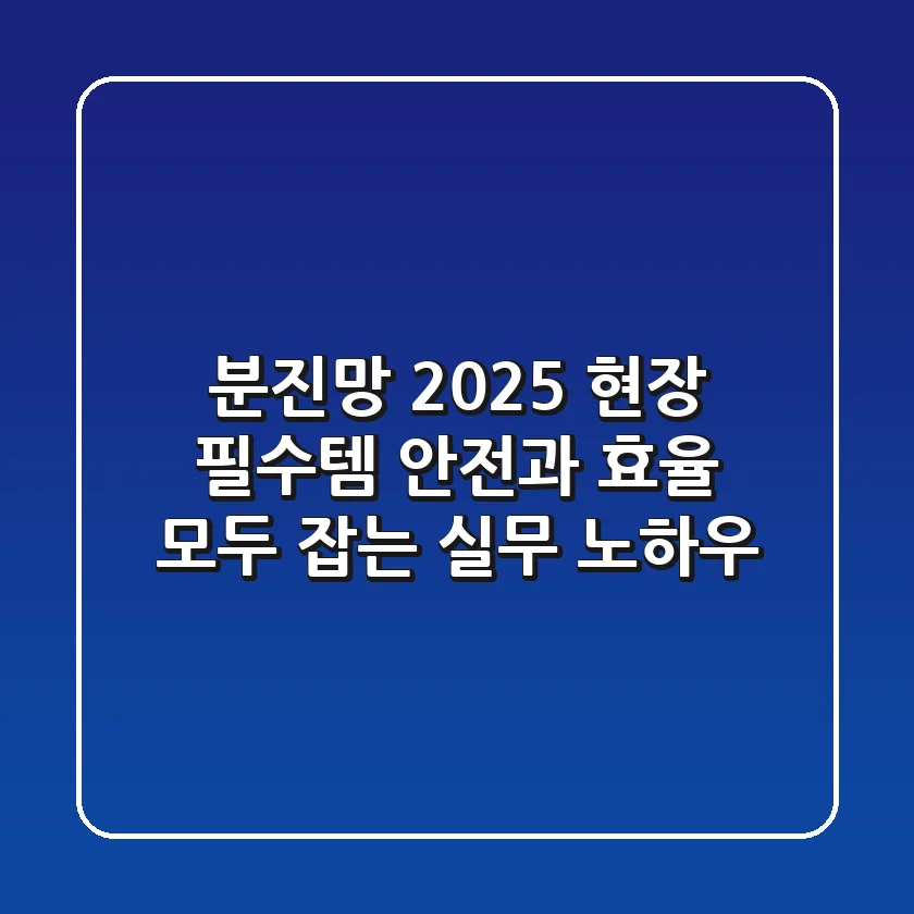분진망, 2025 현장 필수템! 안전과 효율 모두 잡는 실무 노하우