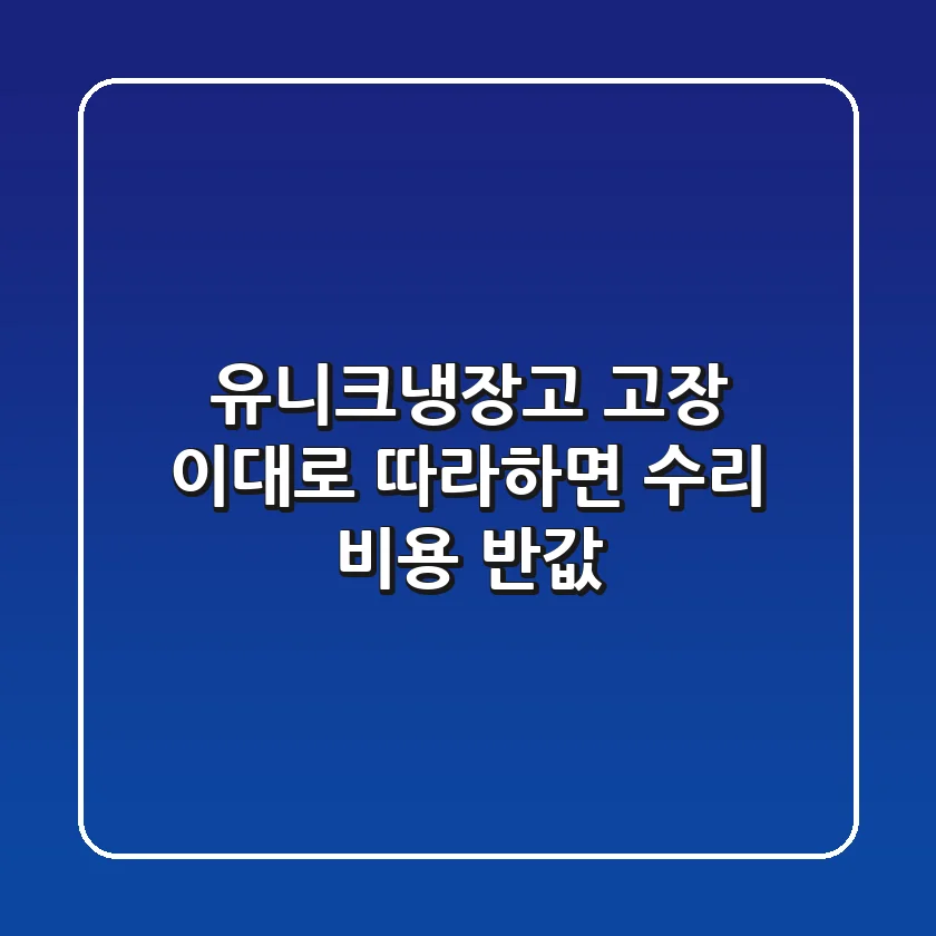 유니크냉장고 고장? 이대로 따라하면 수리 비용 반값!