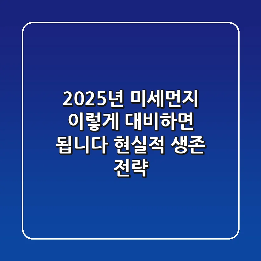 2025년 미세먼지, 이렇게 대비하면 됩니다! 현실적 생존 전략
