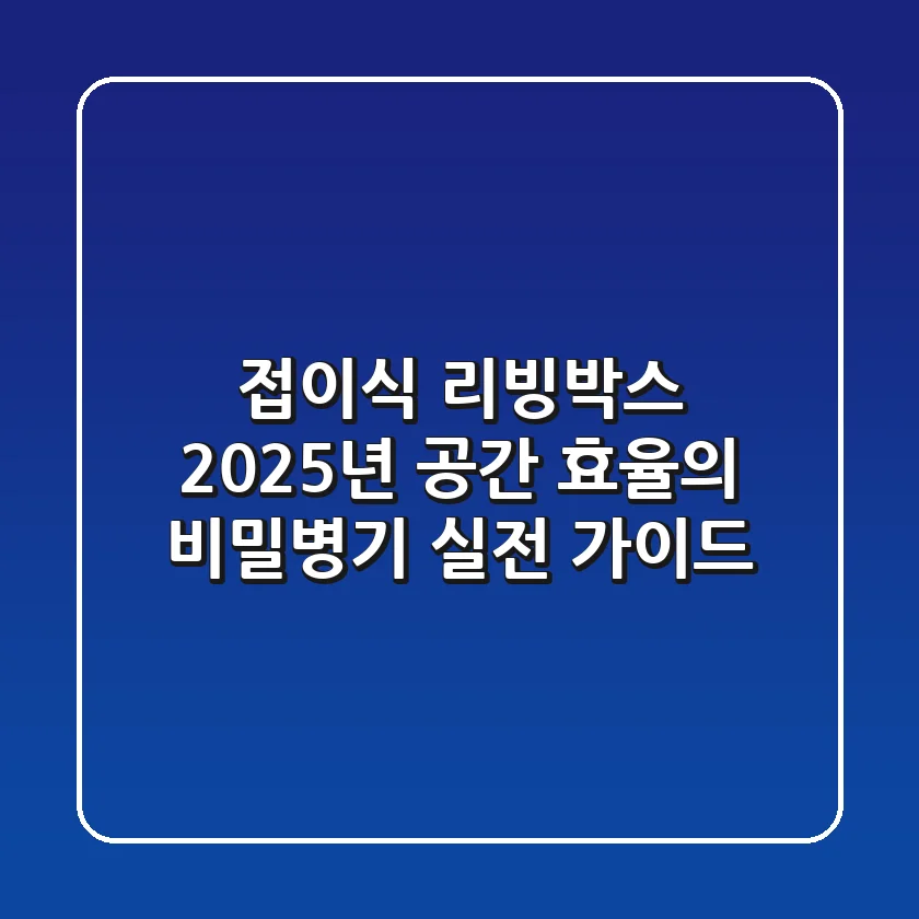 접이식 리빙박스, 2025년 공간 효율의 비밀병기? 실전 가이드