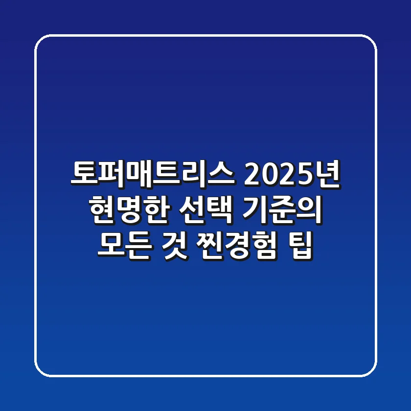 토퍼매트리스, 2025년 현명한 선택 기준의 모든 것 (찐경험 팁)