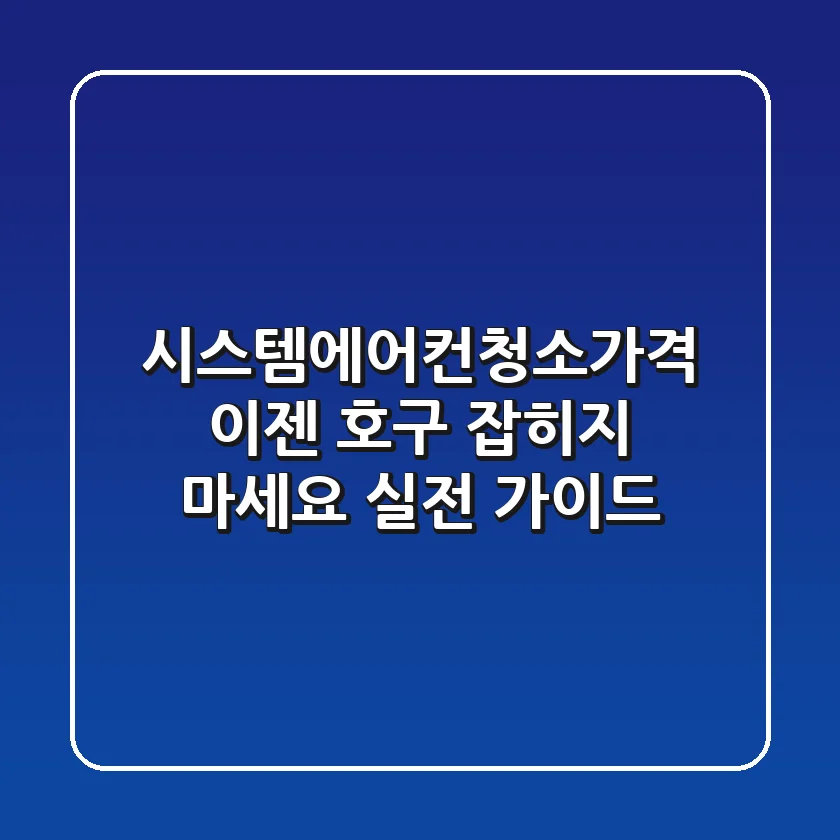 시스템에어컨청소가격, 이젠 호구 잡히지 마세요! 실전 가이드