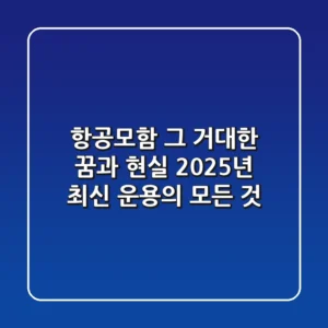 항공모함, 그 거대한 꿈과 현실: 2025년 최신 운용의 모든 것