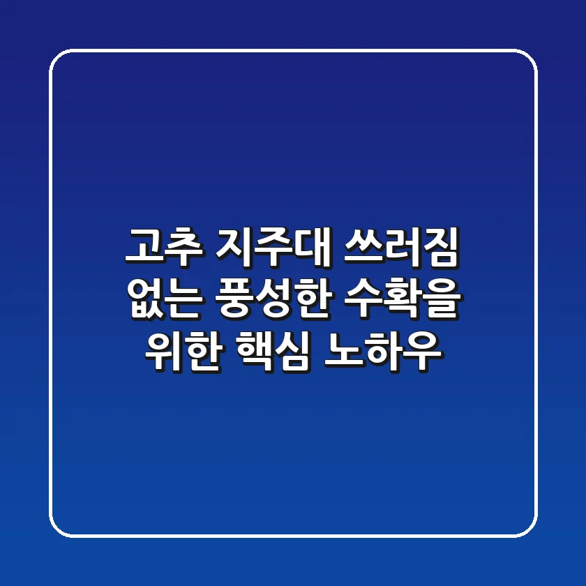 고추 지주대, 쓰러짐 없는 풍성한 수확을 위한 핵심 노하우