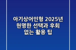 아기상어인형, 2025년 현명한 선택과 후회 없는 활용 팁