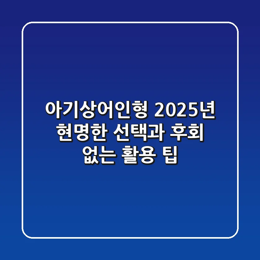아기상어인형, 2025년 현명한 선택과 후회 없는 활용 팁