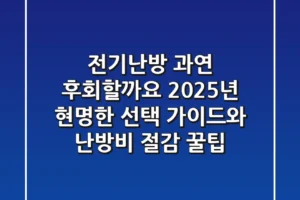 전기난방, 과연 후회할까요? 2025년 현명한 선택 가이드와 난방비 절감 꿀팁