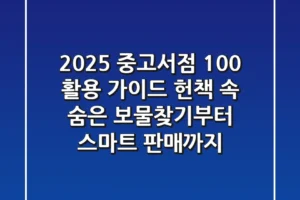 2025 중고서점 100% 활용 가이드: 헌책 속 숨은 보물찾기부터 스마트 판매까지
