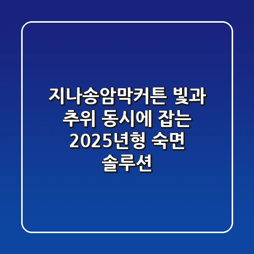 지나송암막커튼, 빛과 추위 동시에 잡는 2025년형 숙면 솔루션