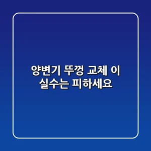 양변기 뚜껑 교체? 이 실수는 피하세요!