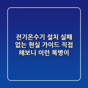전기온수기 설치, 실패 없는 현실 가이드: 직접 해보니 이런 복병이!
