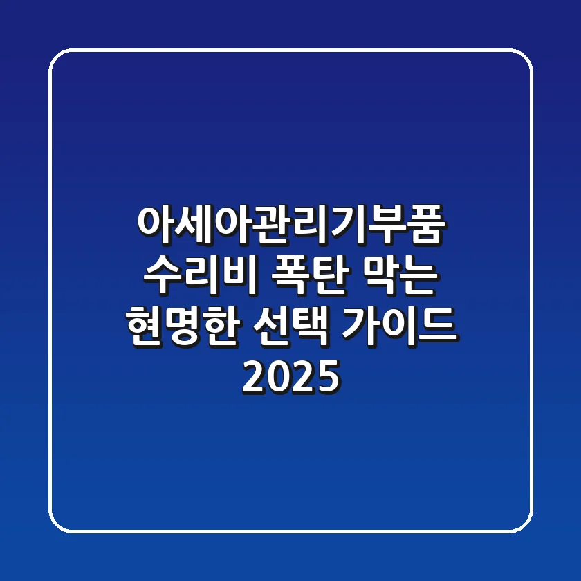 아세아관리기부품, 수리비 폭탄 막는 현명한 선택 가이드 2025