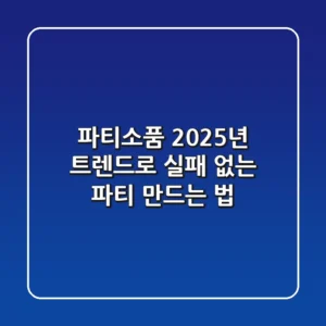 파티소품, 2025년 트렌드로 실패 없는 파티 만드는 법