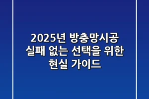 2025년 방충망시공, 실패 없는 선택을 위한 현실 가이드