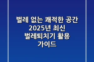 벌레 없는 쾌적한 공간, 2025년 최신 벌레퇴치기 활용 가이드