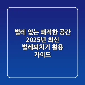 벌레 없는 쾌적한 공간, 2025년 최신 벌레퇴치기 활용 가이드