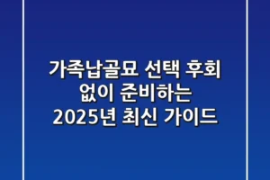 가족납골묘 선택, 후회 없이 준비하는 2025년 최신 가이드