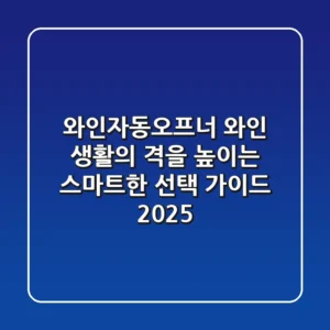 와인자동오프너, 와인 생활의 격을 높이는 스마트한 선택 가이드 2025