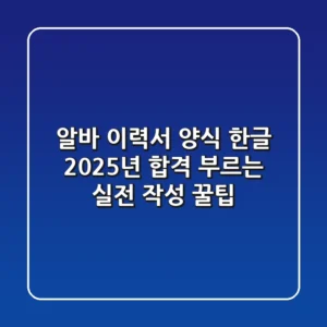 알바 이력서 양식 한글, 2025년 합격 부르는 실전 작성 꿀팁!