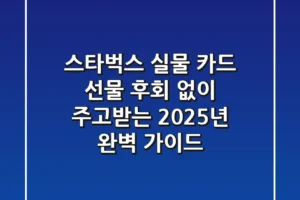 스타벅스 실물 카드 선물, 후회 없이 주고받는 2025년 완벽 가이드