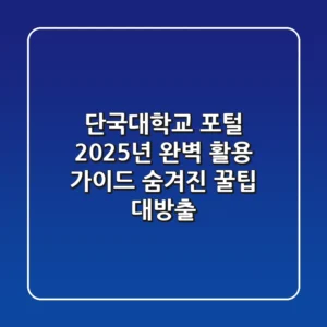 단국대학교 포털 2025년 완벽 활용 가이드: 숨겨진 꿀팁 대방출