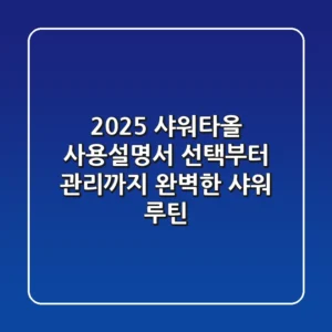 2025 샤워타올 사용설명서: 선택부터 관리까지, 완벽한 샤워 루틴!