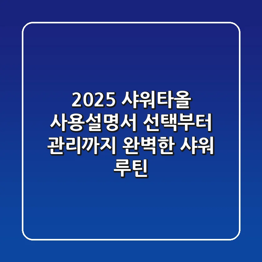 2025 샤워타올 사용설명서: 선택부터 관리까지, 완벽한 샤워 루틴!