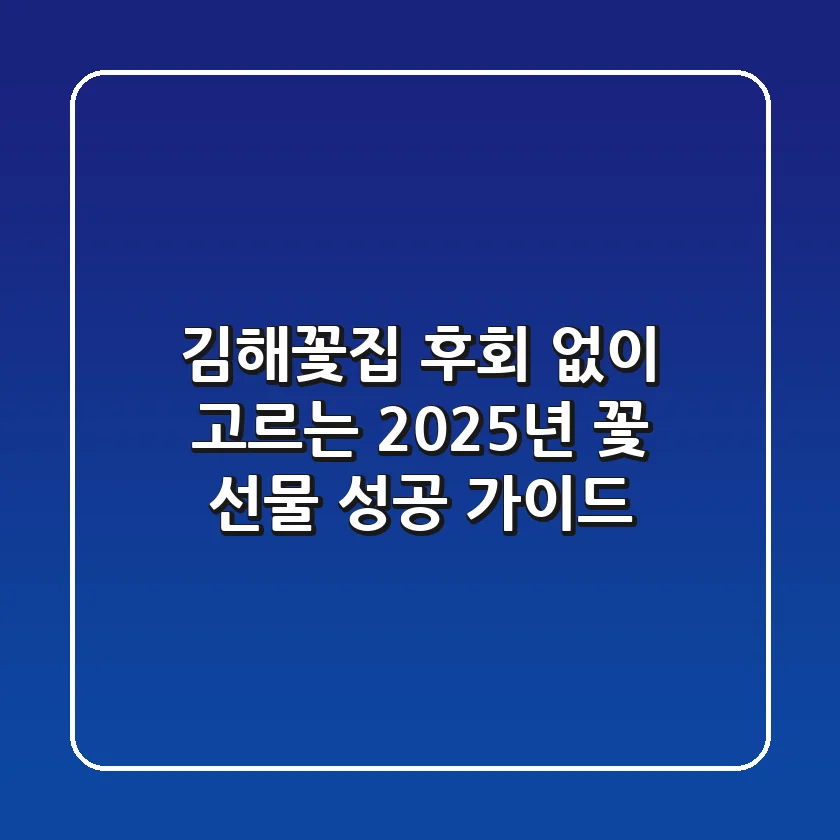 김해꽃집, 후회 없이 고르는 2025년 꽃 선물 성공 가이드