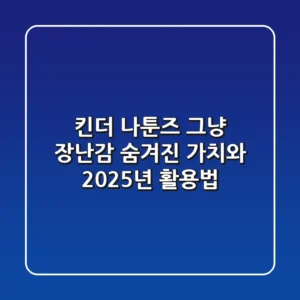 킨더 나툰즈: 그냥 장난감? 숨겨진 가치와 2025년 활용법!